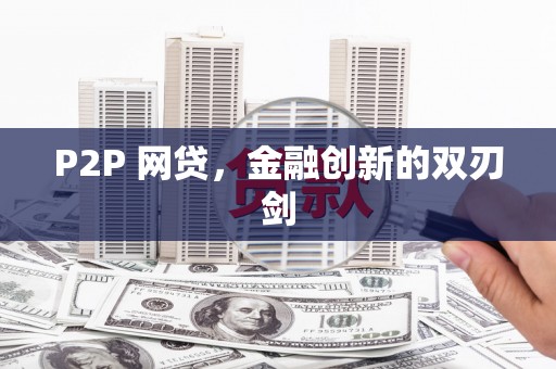 大兴安岭P2P 网贷，金融创新的双刃剑