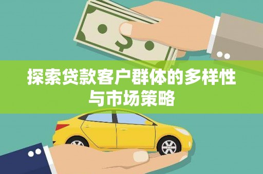 大兴安岭探索贷款客户群体的多样性与市场策略
