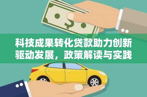 大兴安岭科技成果转化贷款助力创新驱动发展，政策解读与实践探索
