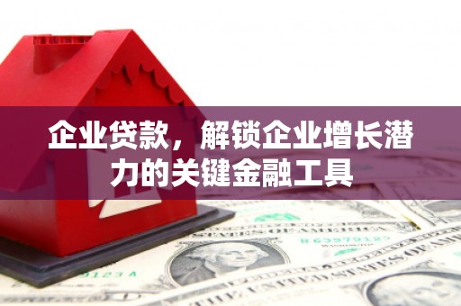 大兴安岭企业贷款，解锁企业增长潜力的关键金融工具
