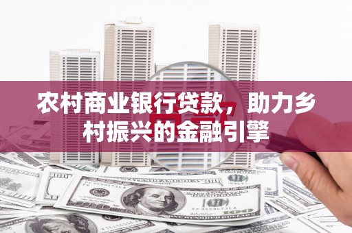 大兴安岭农村商业银行贷款，助力乡村振兴的金融引擎
