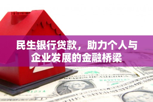 大兴安岭民生银行贷款，助力个人与企业发展的金融桥梁