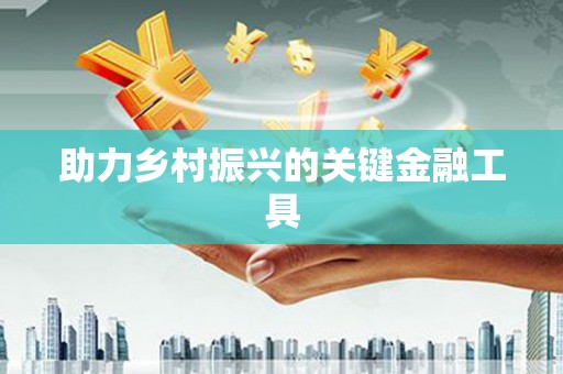 大兴安岭助力乡村振兴的关键金融工具