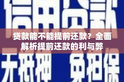 大兴安岭贷款能不能提前还款？全面解析提前还款的利与弊