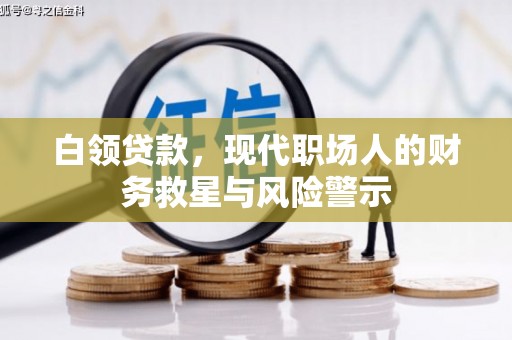 大兴安岭白领贷款，现代职场人的财务救星与风险警示
