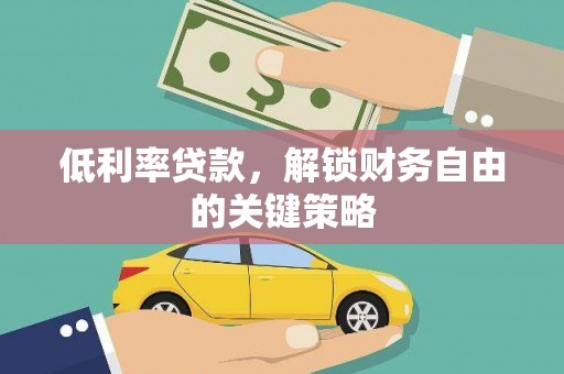 大兴安岭低利率贷款，解锁财务自由的关键策略