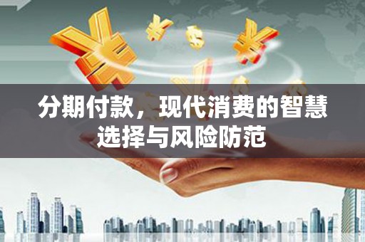 大兴安岭分期付款，现代消费的智慧选择与风险防范
