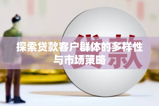 大兴安岭探索贷款客户群体的多样性与市场策略