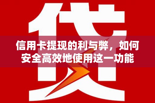 大兴安岭信用卡提现的利与弊，如何安全高效地使用这一功能