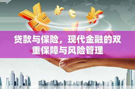 大兴安岭贷款与保险，现代金融的双重保障与风险管理