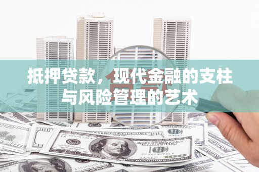 大兴安岭抵押贷款，现代金融的支柱与风险管理的艺术