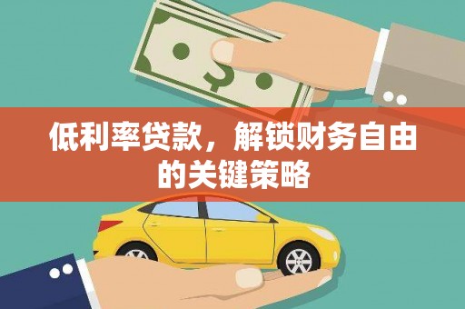 大兴安岭低利率贷款，解锁财务自由的关键策略