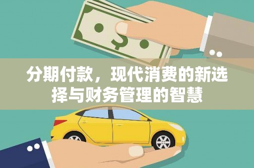 大兴安岭分期付款，现代消费的新选择与财务管理的智慧