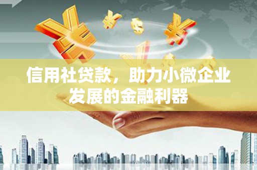 大兴安岭信用社贷款，助力小微企业发展的金融利器