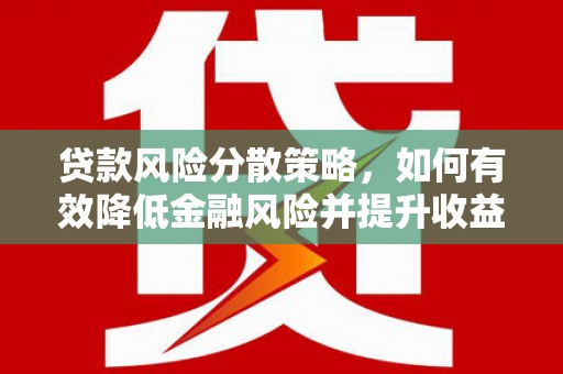 大兴安岭贷款风险分散策略，如何有效降低金融风险并提升收益