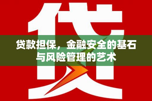 大兴安岭贷款担保，金融安全的基石与风险管理的艺术