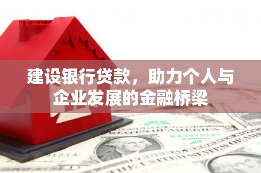 大兴安岭建设银行贷款，助力个人与企业发展的金融桥梁