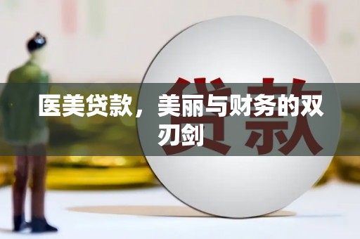 大兴安岭医美贷款，美丽与财务的双刃剑