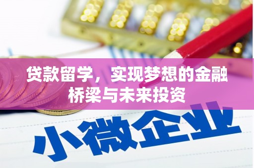大兴安岭贷款留学，实现梦想的金融桥梁与未来投资