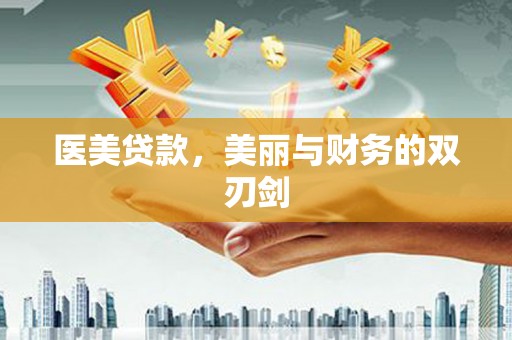 大兴安岭医美贷款，美丽与财务的双刃剑