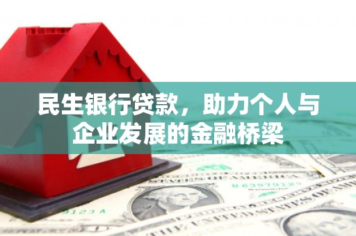 大兴安岭民生银行贷款，助力个人与企业发展的金融桥梁