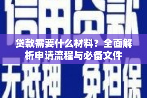 大兴安岭贷款需要什么材料？全面解析申请流程与必备文件