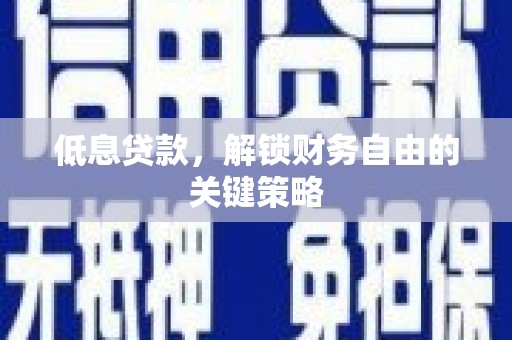 大兴安岭低息贷款，解锁财务自由的关键策略