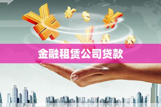 大兴安岭金融租赁公司贷款
