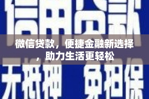大兴安岭微信贷款，便捷金融新选择，助力生活更轻松