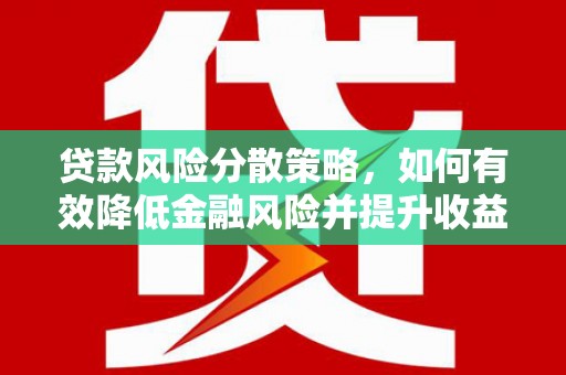 大兴安岭贷款风险分散策略，如何有效降低金融风险并提升收益