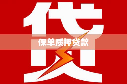 大兴安岭保单质押贷款