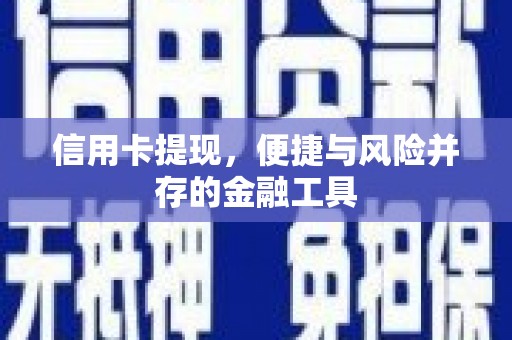 大兴安岭信用卡提现，便捷与风险并存的金融工具