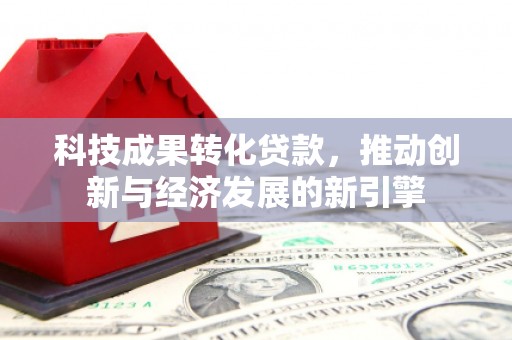 大兴安岭科技成果转化贷款，推动创新与经济发展的新引擎