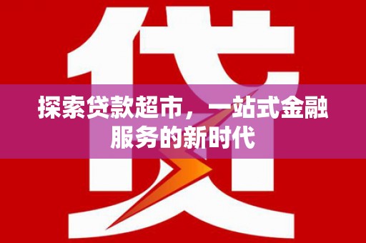 大兴安岭探索贷款超市，一站式金融服务的新时代