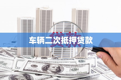 大兴安岭车辆二次抵押贷款
