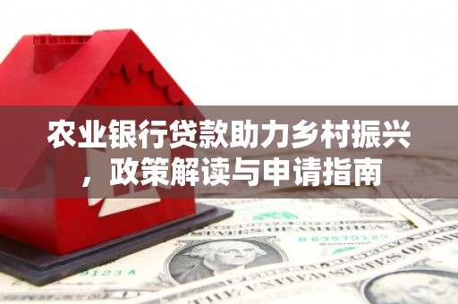 大兴安岭农业银行贷款助力乡村振兴，政策解读与申请指南