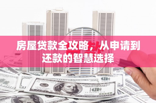 大兴安岭房屋贷款全攻略，从申请到还款的智慧选择