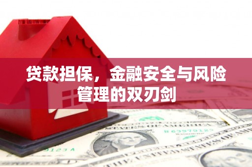 大兴安岭贷款担保，金融安全与风险管理的双刃剑