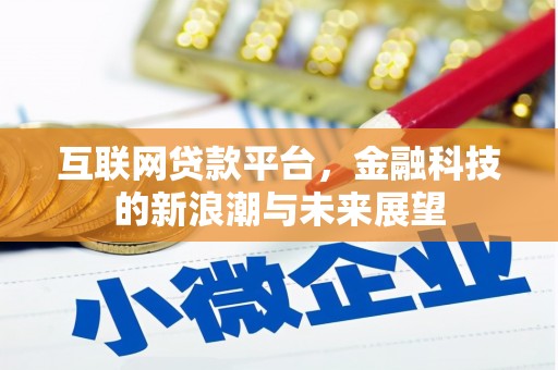 大兴安岭互联网贷款平台，金融科技的新浪潮与未来展望