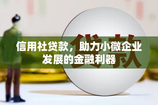 大兴安岭信用社贷款，助力小微企业发展的金融利器