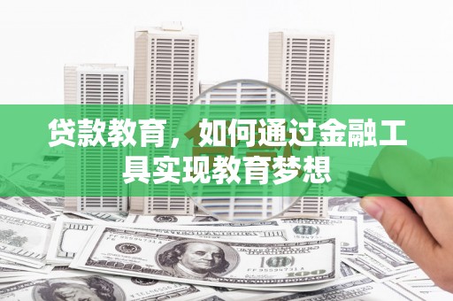 大兴安岭贷款教育，如何通过金融工具实现教育梦想