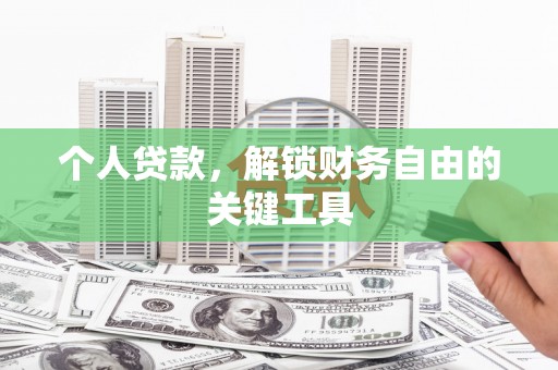大兴安岭个人贷款，解锁财务自由的关键工具