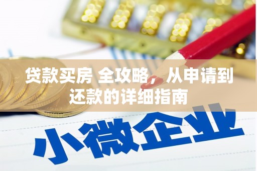 大兴安岭贷款买房 全攻略，从申请到还款的详细指南