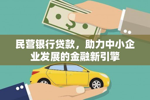 大兴安岭民营银行贷款，助力中小企业发展的金融新引擎