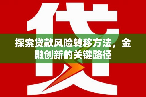 大兴安岭探索贷款风险转移方法，金融创新的关键路径
