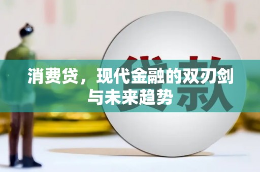 大兴安岭消费贷，现代金融的双刃剑与未来趋势