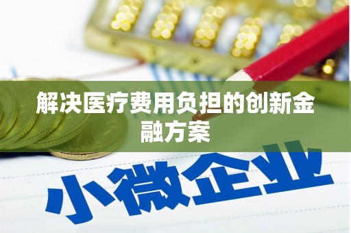 大兴安岭解决医疗费用负担的创新金融方案