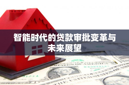大兴安岭智能时代的贷款审批变革与未来展望