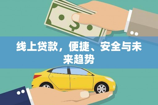 大兴安岭线上贷款，便捷、安全与未来趋势