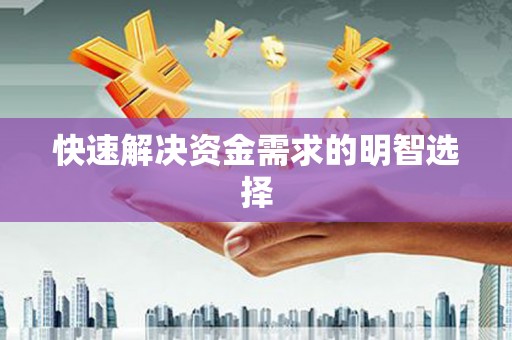 大兴安岭快速解决资金需求的明智选择